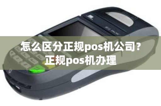 怎么区分正规pos机公司？正规pos机办理