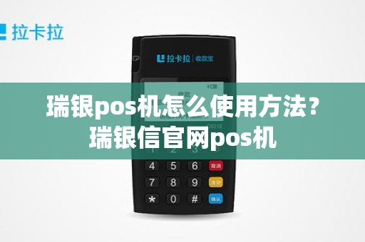 瑞银pos机怎么使用方法？瑞银信官网pos机