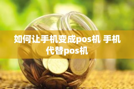 如何让手机变成pos机 手机代替pos机
