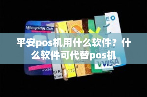 平安pos机用什么软件？什么软件可代替pos机