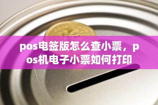 pos电签版怎么查小票，pos机电子小票如何打印