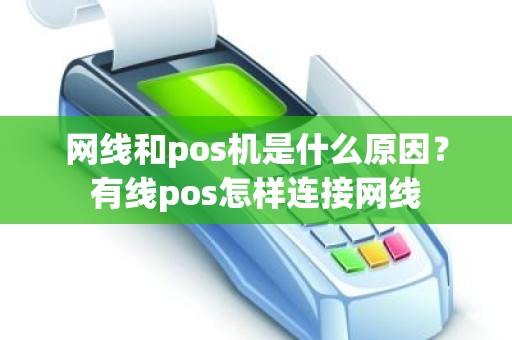 网线和pos机是什么原因？有线pos怎样连接网线