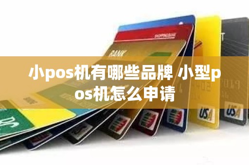 小pos机有哪些品牌 小型pos机怎么申请