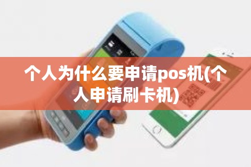 个人为什么要申请pos机(个人申请刷卡机)