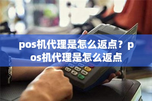 pos机代理是怎么返点？pos机代理是怎么返点