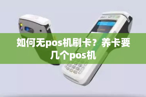 如何无pos机刷卡？养卡要几个pos机