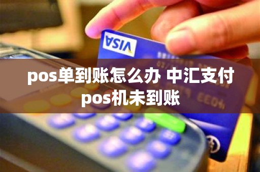 pos单到账怎么办 中汇支付pos机未到账