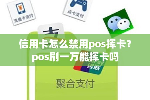 信用卡怎么禁用pos挥卡？pos刷一万能挥卡吗