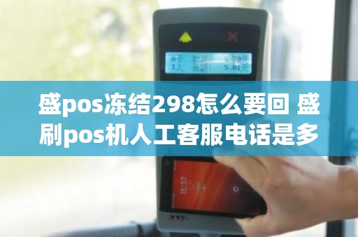 盛pos冻结298怎么要回 盛刷pos机人工客服电话是多少