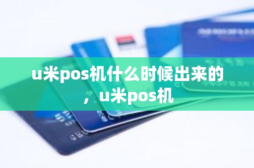 u米pos机什么时候出来的，u米pos机