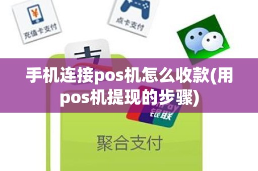 手机连接pos机怎么收款(用pos机提现的步骤) 手机连接pos机怎么收款(用pos机提现的步骤)