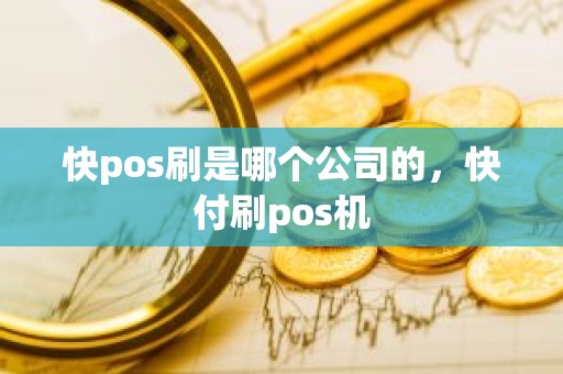 快pos刷是哪个公司的，快付刷pos机
