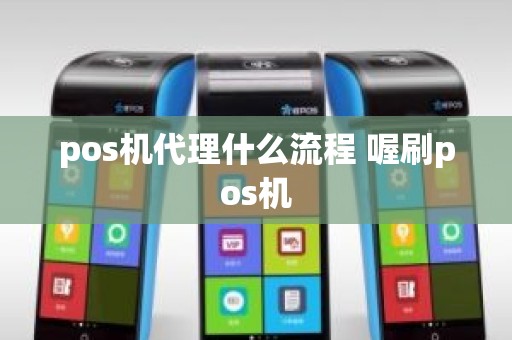 pos机代理什么流程 喔刷pos机