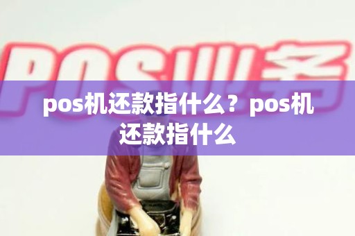 pos机还款指什么？pos机还款指什么