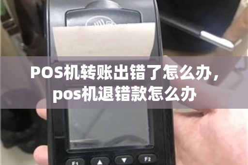 POS机转账出错了怎么办,pos机退错款怎么办 POS机转账出错了怎么办,pos机退错款怎么办