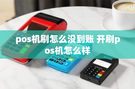 pos机刷怎么没到账 开刷pos机怎么样