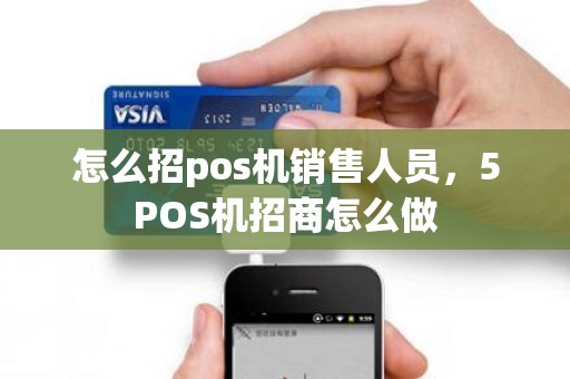 怎么招pos机销售人员，5POS机招商怎么做