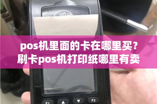 pos机里面的卡在哪里买？刷卡pos机打印纸哪里有卖