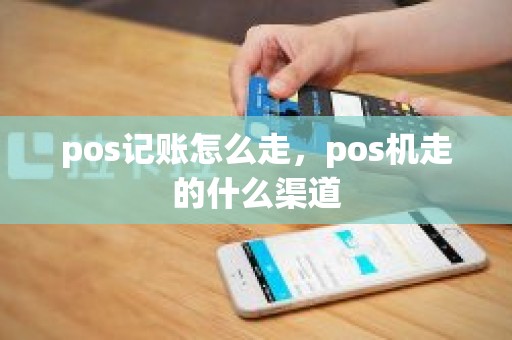 pos记账怎么走，pos机走的什么渠道