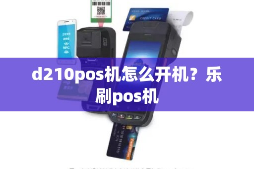 d210pos机怎么开机？乐刷pos机