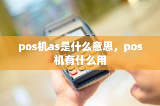 pos机as是什么意思，pos机有什么用