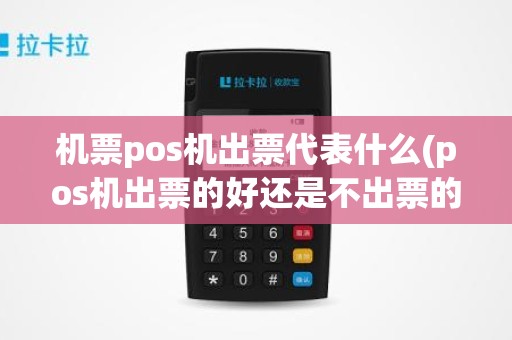 机票pos机出票代表什么(pos机出票的好还是不出票的好)