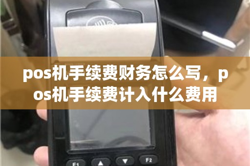 pos机手续费财务怎么写，pos机手续费计入什么费用