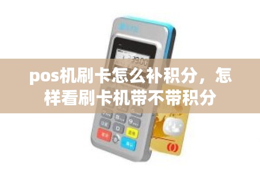 pos机刷卡怎么补积分，怎样看刷卡机带不带积分