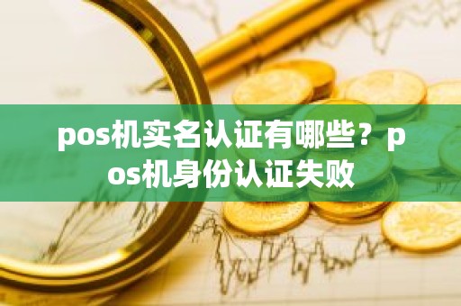 pos机实名认证有哪些？pos机身份认证失败