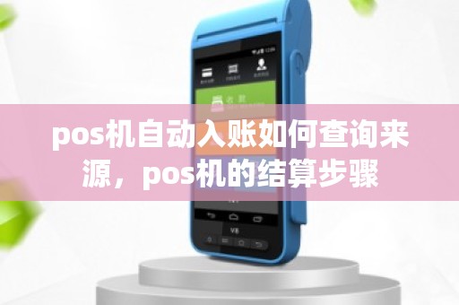 pos机自动入账如何查询来源，pos机的结算步骤