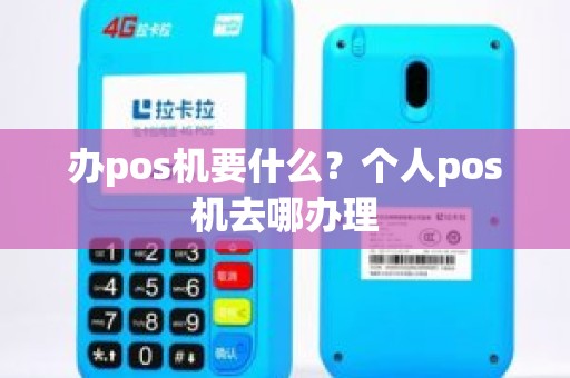 办pos机要什么？个人pos机去哪办理