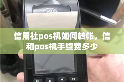 信用社pos机如何转帐，信和pos机手续费多少