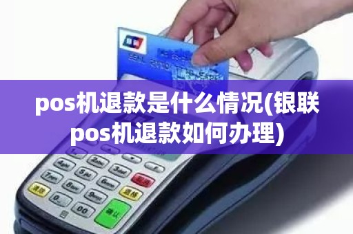 pos机退款是什么情况(银联pos机退款如何办理)