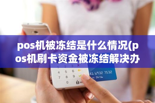 pos机被冻结是什么情况(pos机刷卡资金被冻结解决办法)