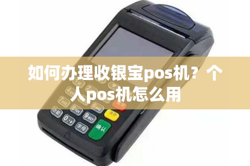 如何办理收银宝pos机？个人pos机怎么用