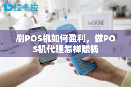 刷POS机如何盈利，做POS机代理怎样赚钱