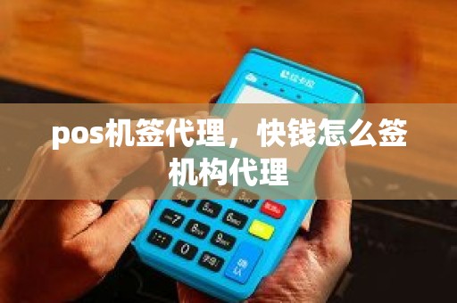 pos机签代理，快钱怎么签机构代理