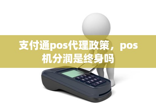 支付通pos代理政策，pos机分润是终身吗