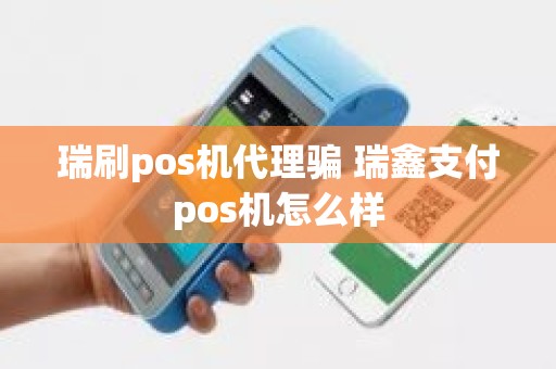 瑞刷pos机代理骗 瑞鑫支付pos机怎么样