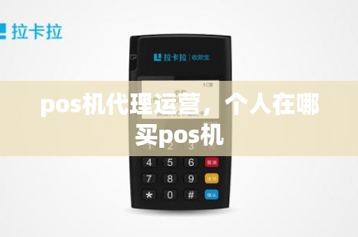 pos机代理运营，个人在哪买pos机