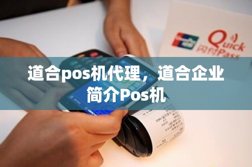 道合pos机代理，道合企业简介Pos机