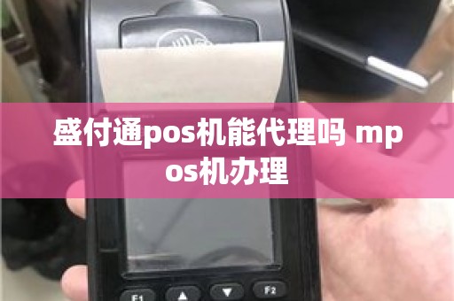 盛付通pos机能代理吗 mpos机办理