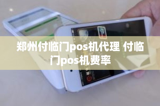 郑州付临门pos机代理 付临门pos机费率