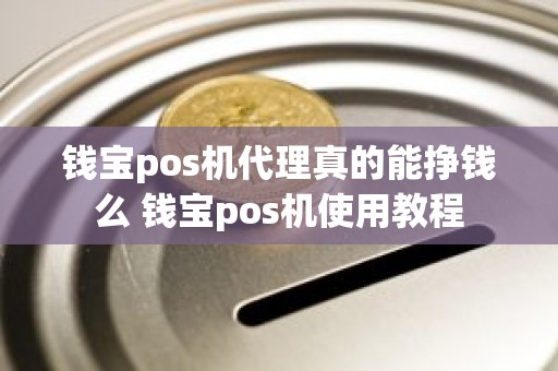 钱宝pos机代理真的能挣钱么 钱宝pos机使用教程