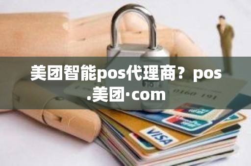 美团智能pos代理商？pos.美团·com