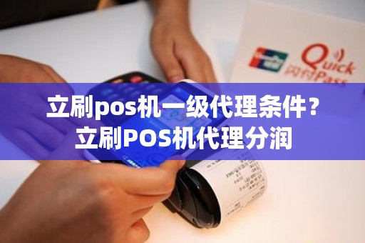 立刷pos机一级代理条件？立刷POS机代理分润