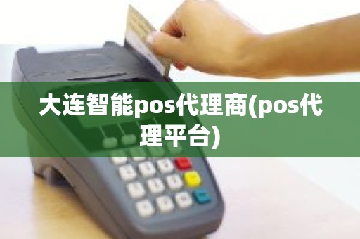 大连智能pos代理商(pos代理平台)