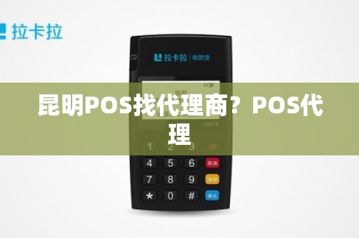 昆明POS找代理商？POS代理
