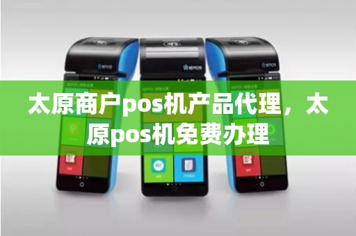 太原商户pos机产品代理，太原pos机免费办理