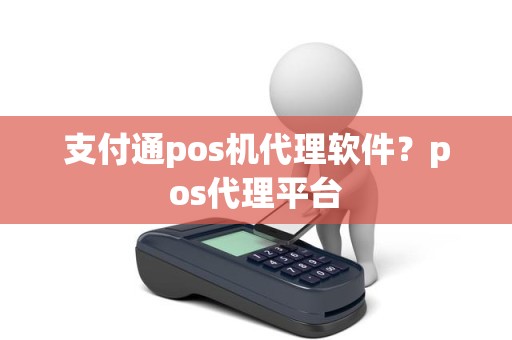 支付通pos机代理软件？pos代理平台